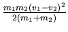 $
\frac{m_1 m_2(v_1-v_2)^2}{2(m_1+m_2)}$
