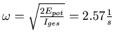 $\omega = \sqrt{\frac{2 E_{pot}}{I_{ges}}}= 2.57 \frac{1}{s}$