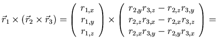 $\vec r_1 \times \left(\vec r_2 \times \vec r_3\right)=
\left(\begin{array}{c}
...
...-r_{2,x} r_{3,z} \\
r_{2,x}r_{3,y}-r_{2,y} r_{3,x}\\
\end{array}\right) =
$