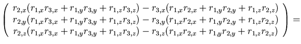 $
\left(\begin{array}{c}
r_{2,x} (r_{1,x}r_{3,x}+r_{1,y}r_{3,y}+r_{1,z}r_{3,z}...
...{3,z} (r_{1,x}r_{2,x}+r_{1,y}r_{2,y}+r_{1,z}r_{2,z})\\
\end{array}\right) =
$