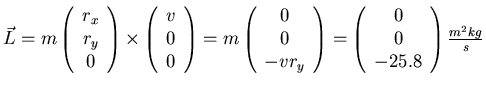 $\vec L = m \left(\begin{array}{c}
r_x \\
r_y \\
0 \\
\end{array}\right) ...
...(\begin{array}{c}
0 \\
0 \\
-25.8 \\
\end{array}\right) \frac{m^2 kg}{s}$