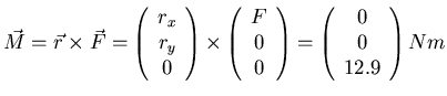 $\vec M = \vec r \times \vec F = \left(\begin{array}{c}
r_x \\
r_y \\
0  ...
...right) = \left(\begin{array}{c}
0 \\
0 \\
12.9 \\
\end{array}\right) Nm $