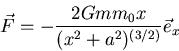 \begin{displaymath}\vec F = - \frac{2Gm m_0 x}{(x^2+a^2)^{(3/2)}}\vec e_x\end{displaymath}