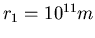 $r_1 = 10^{11} m$