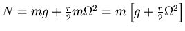 $N = mg + \frac{r}{2} m \Omega^2 = m\left[g + \frac{r}{2} \Omega^2\right]$