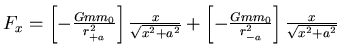 $F_x = \left[-\frac{Gm
m_0}{r_{+a}^2}\right]\frac{x}{\sqrt{x^2+a^2}}+\left[-\frac{Gm
m_0}{r_{-a}^2}\right]\frac{x}{\sqrt{x^2+a^2}}$