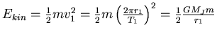 $E_{kin} = \frac{1}{2} m v_1^2 = \frac{1}{2} m \left(\frac{2\pi
r_1}{T_1}\right)^2 = \frac{1}{2} \frac{G M_J m}{r_1}$