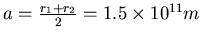 $a = \frac{r_1+r_2}{2} = 1.5 \times 10^{11} m$