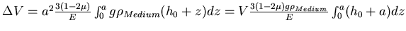 $\Delta V = a^2\frac{3(1-2\mu)}{E} \int_{0}^{a} g \rho_{Medium}
(h_0+z) dz = V\frac{3(1-2\mu)g \rho_{Medium}}{E} \int_{0}^{a} (h_0 + a)dz $